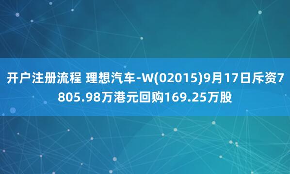 开户注册流程 理想汽车-W(02015)9月17日斥资7805.98万港元回购169.25万股